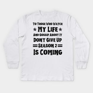 To Those Who Watch My Life And Gossip About It Don't Give Up Season 2 Is Coming, Funny Sayings Kids Long Sleeve T-Shirt